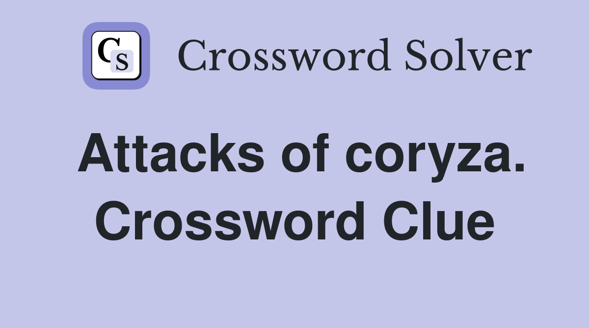 Attacks of coryza. Crossword Clue