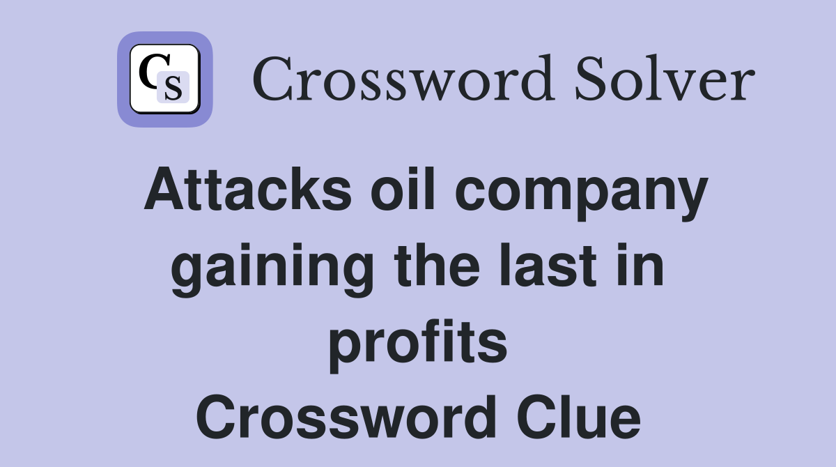 Attacks oil company gaining the last in profits Crossword Clue