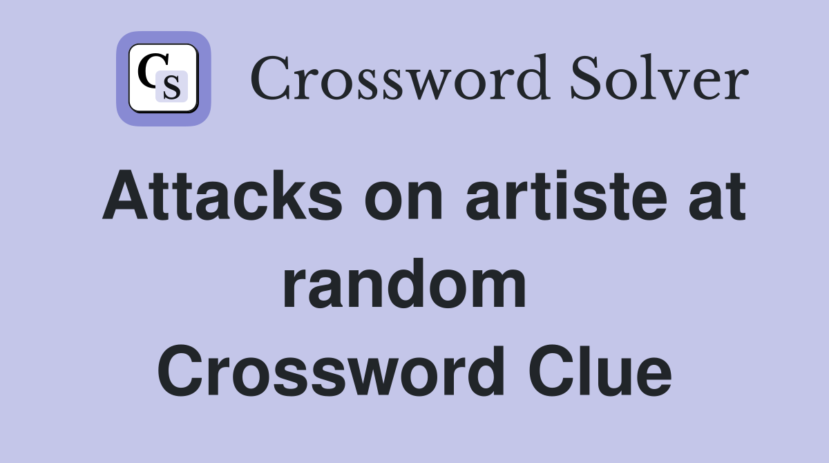 Attacks on artiste at random  Crossword Clue