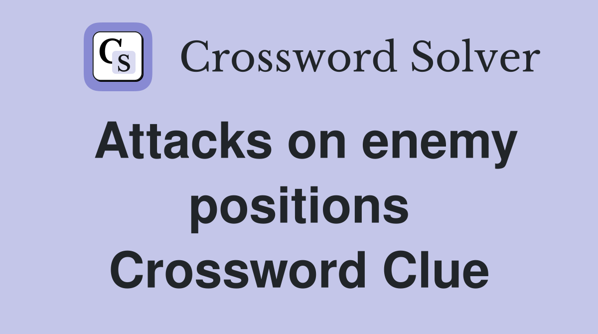 Attacks on enemy positions Crossword Clue