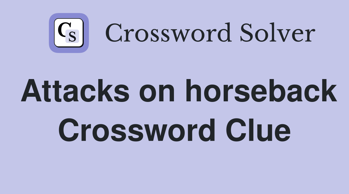 Attacks on horseback Crossword Clue