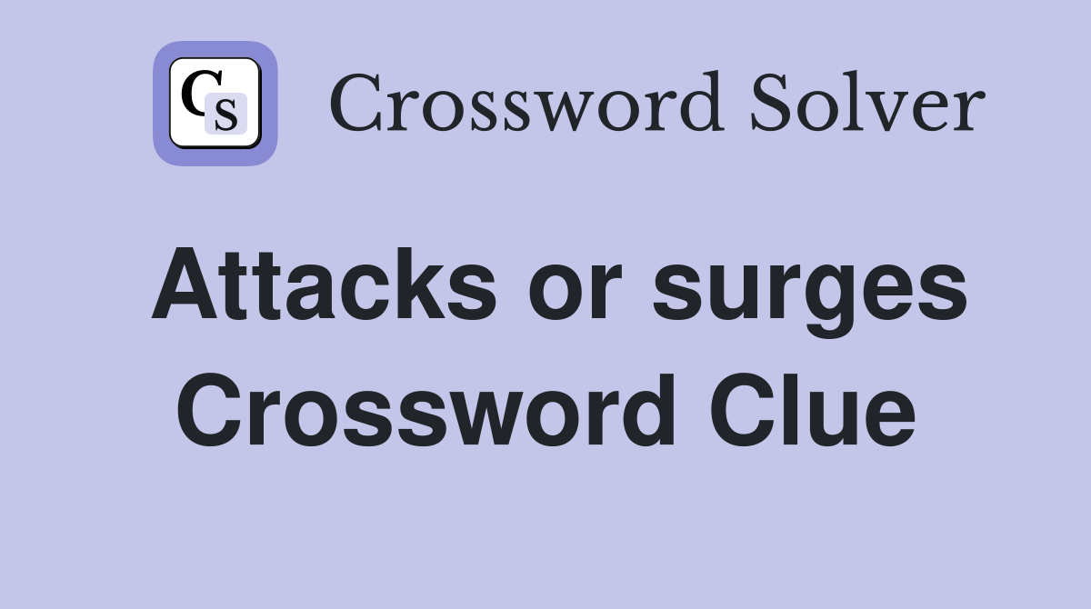 Attacks or surges Crossword Clue