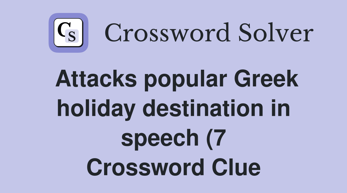 Attacks popular Greek holiday destination in speech (7) Crossword Attacks popular Greek holiday destination in speech (7) Crossword