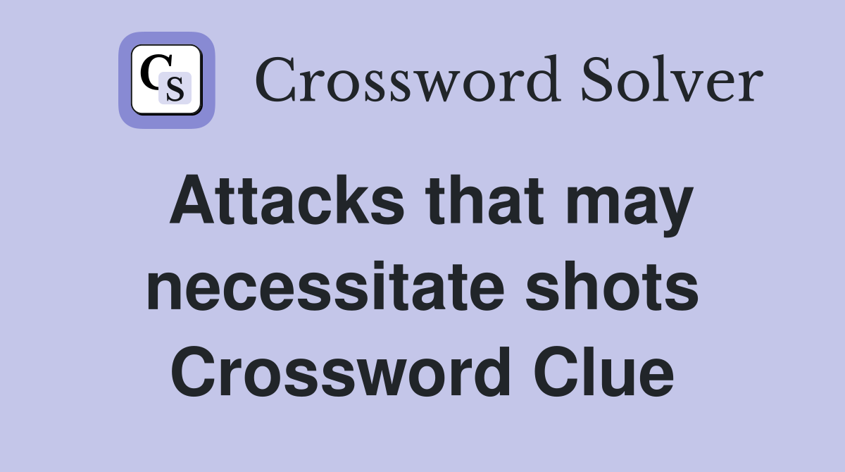 Attacks that may necessitate shots Crossword Clue