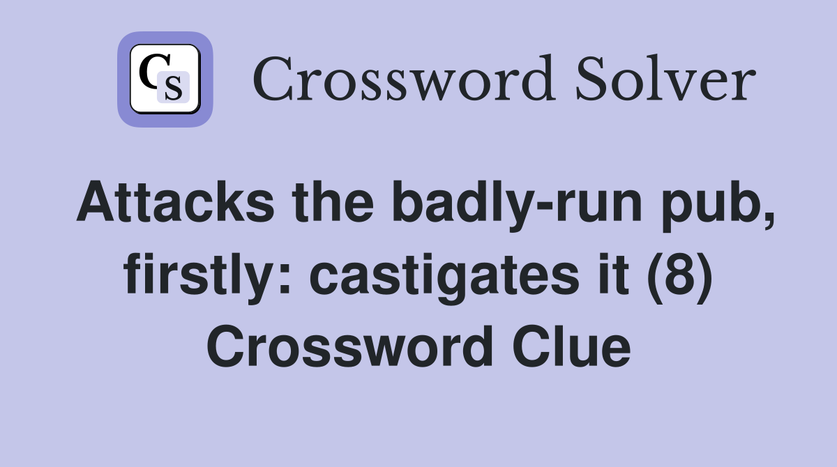 Attacks the badly-run pub, firstly: castigates it (8) Crossword Clue