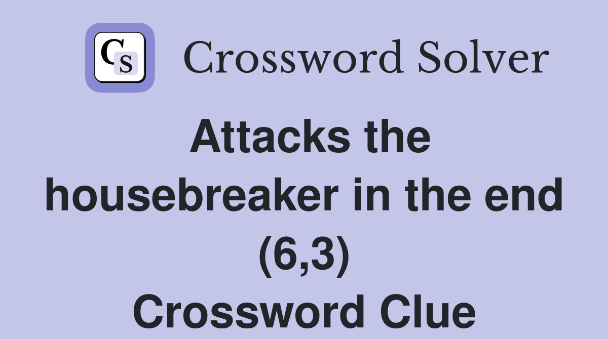 Attacks the housebreaker in the end (6,3) Crossword Clue