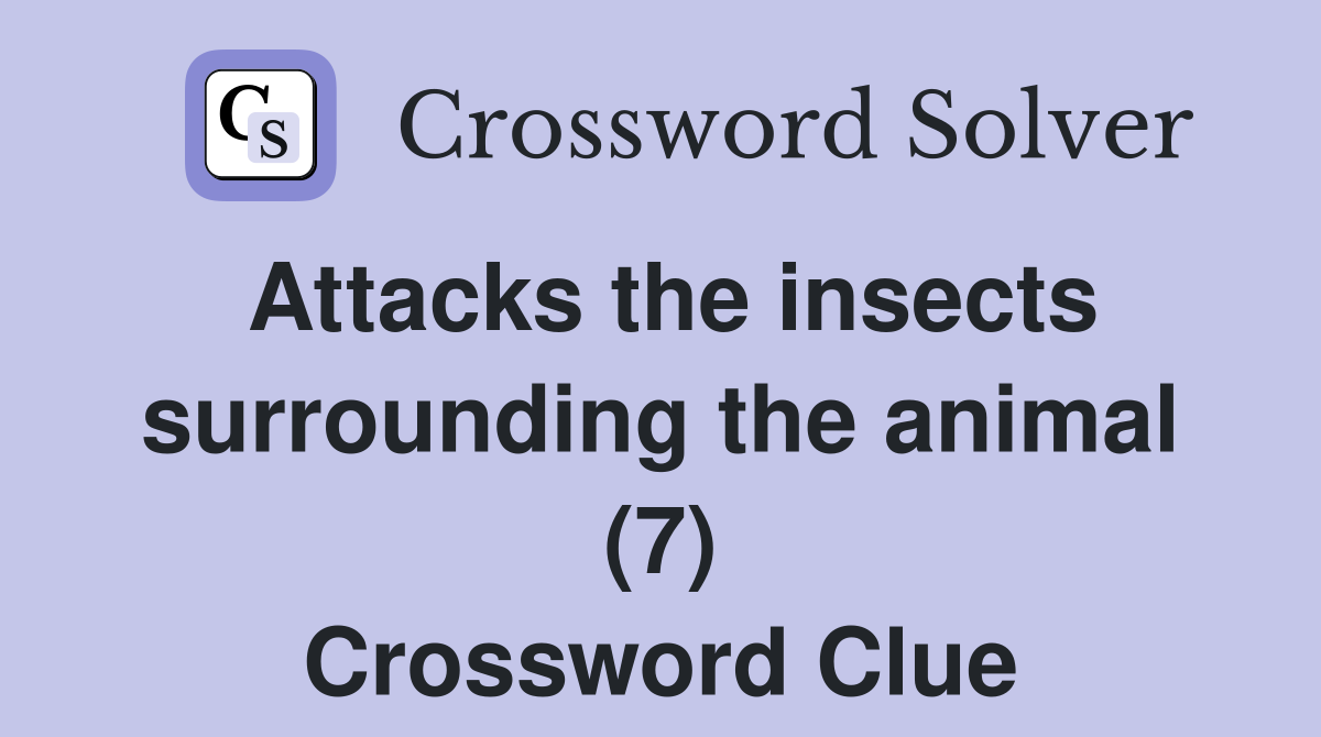 Attacks the insects surrounding the animal (7) Crossword Clue