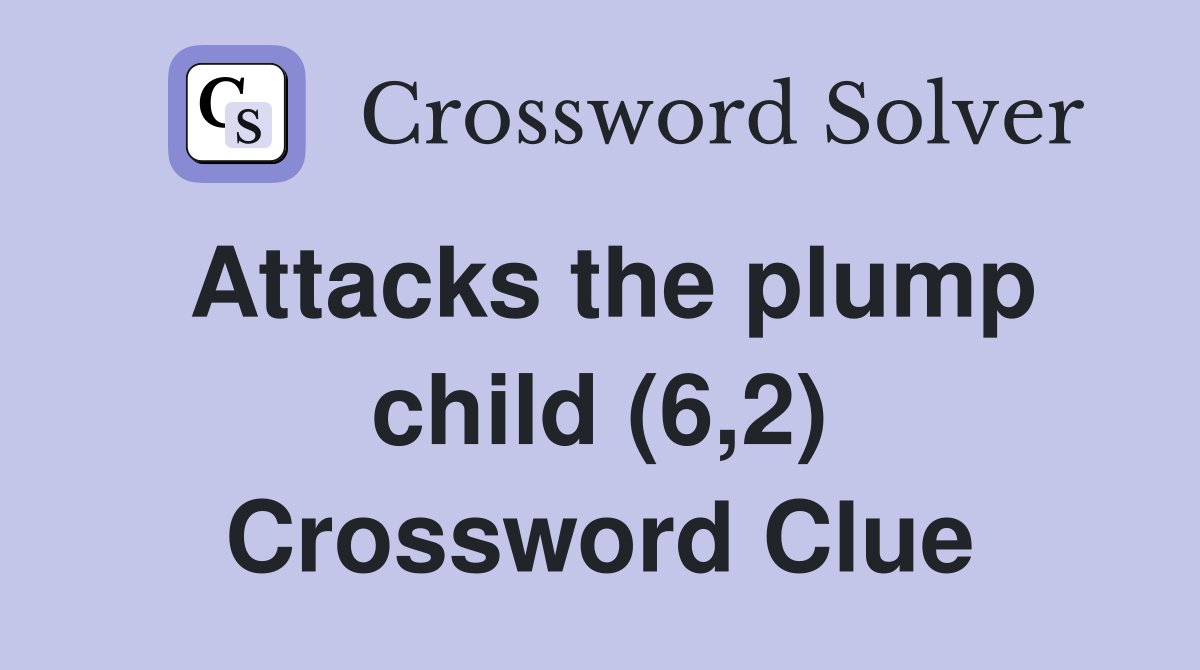 Attacks the plump child (6,2) Crossword Clue
