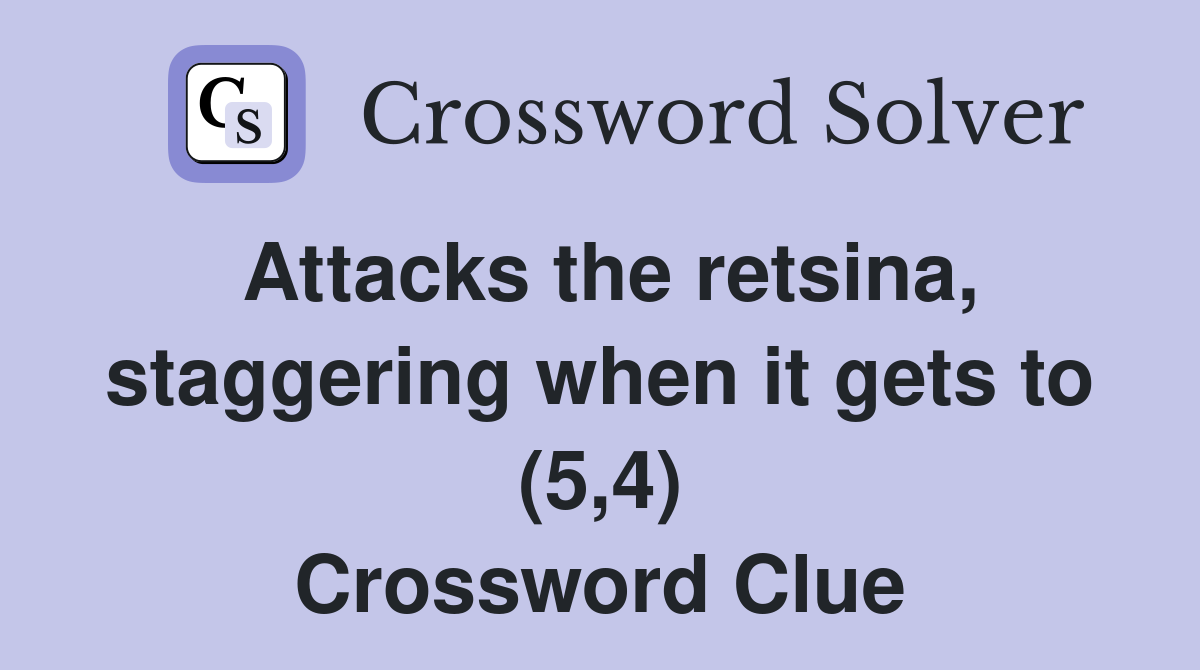 Attacks the retsina, staggering when it gets to (5,4) Crossword Clue