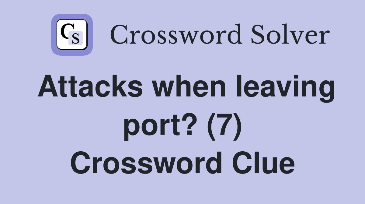 Attacks when leaving port? (7) Crossword Clue