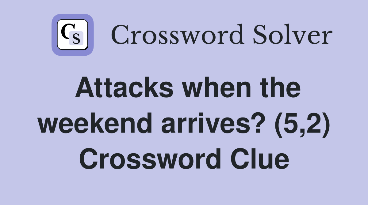 Attacks when the weekend arrives? (5,2) Crossword Clue