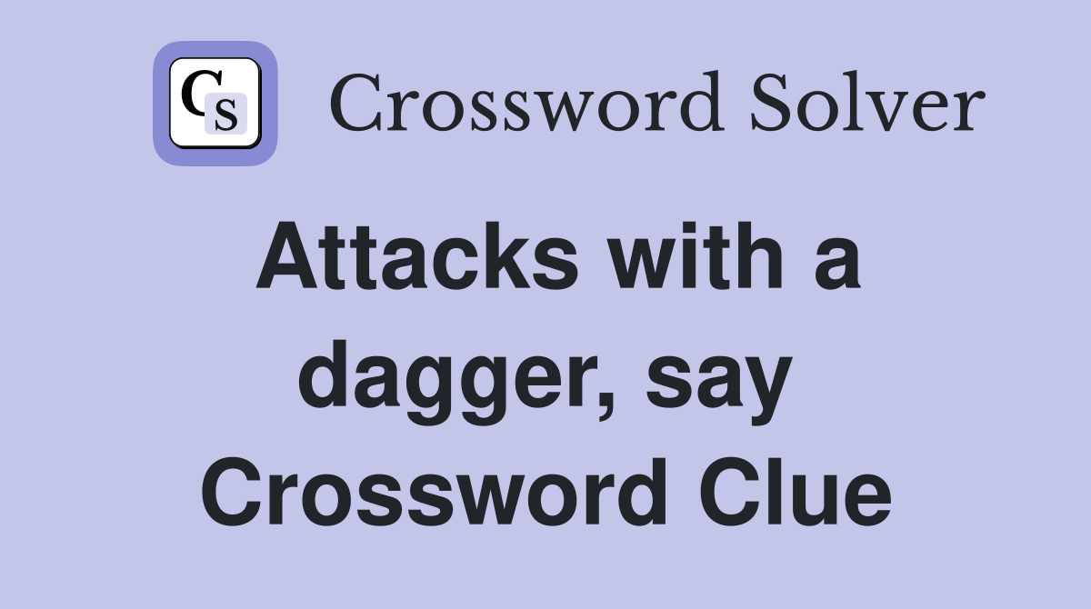Attacks with a dagger, say Crossword Clue