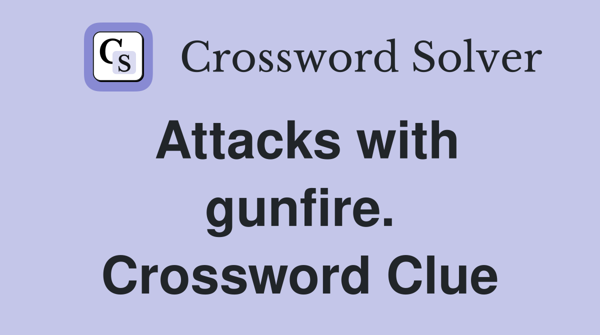 Attacks with gunfire. Crossword Clue