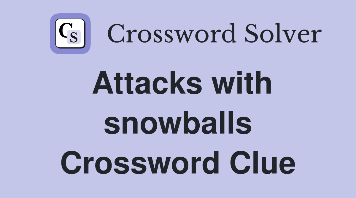 Attacks with snowballs Crossword Clue