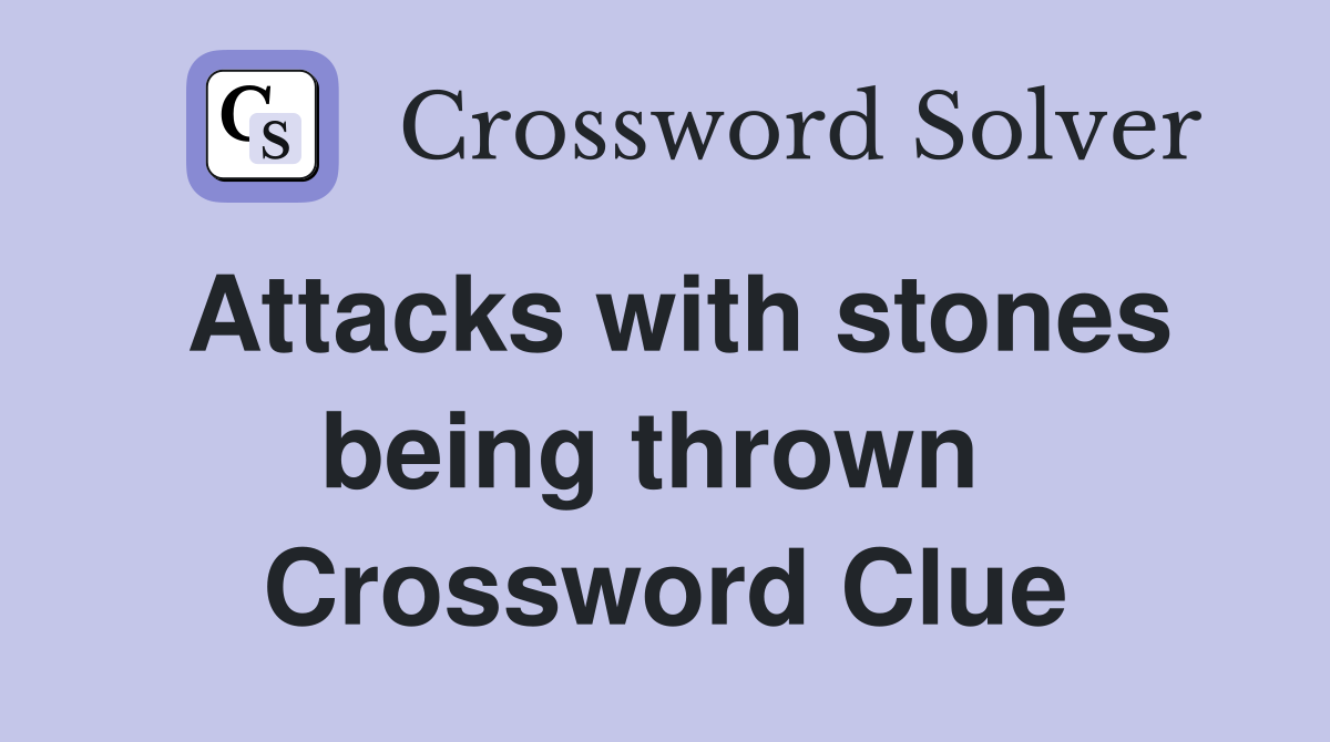 Attacks with stones being thrown  Crossword Clue