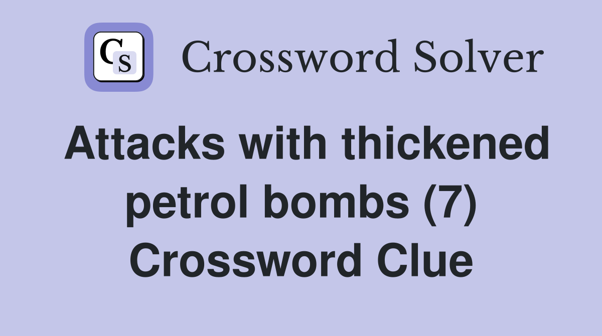 Attacks with thickened petrol bombs (7) Crossword Clue