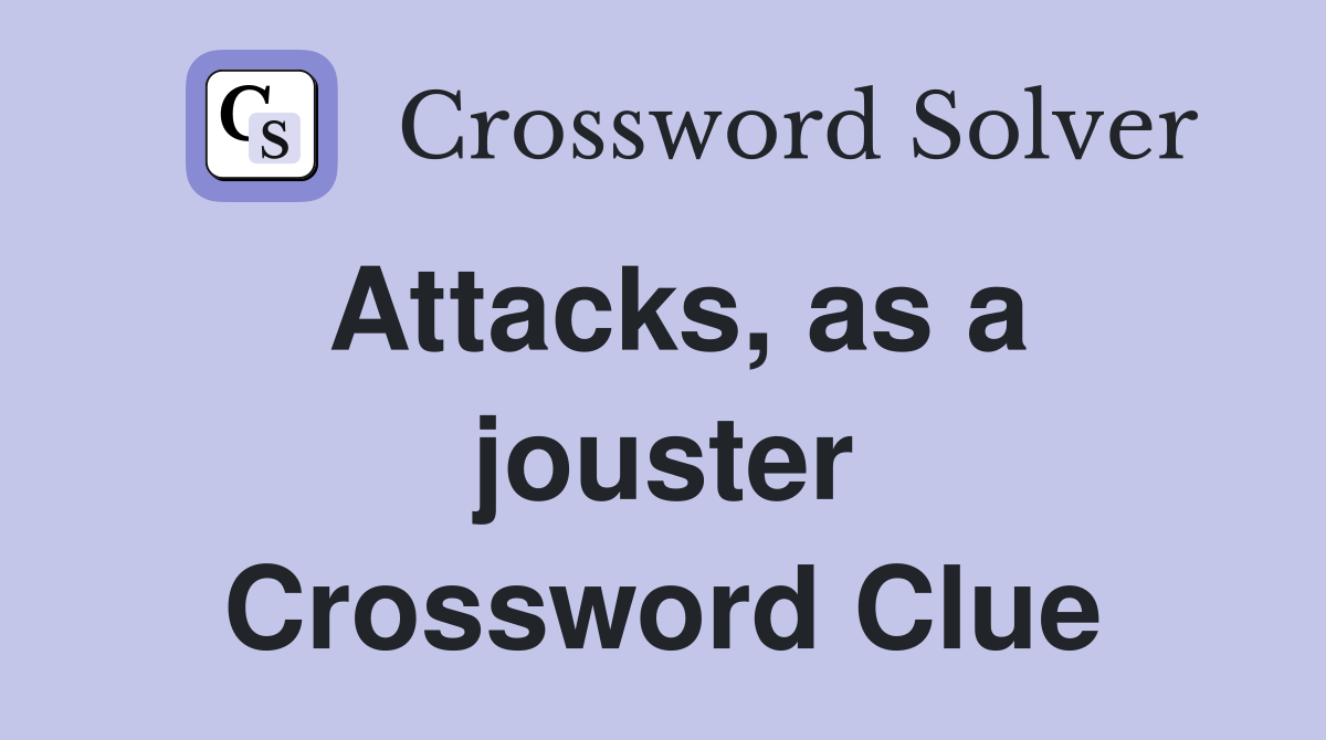 Attacks, as a jouster Crossword Clue