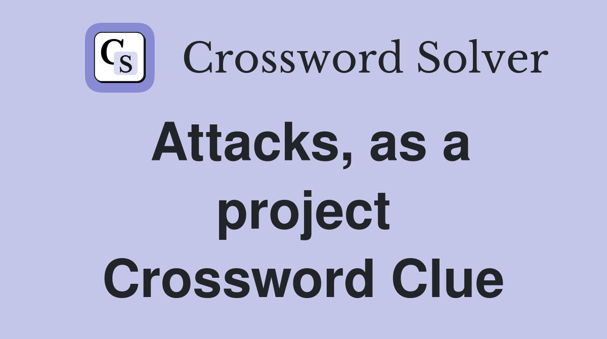 Attacks, as a project Crossword Clue