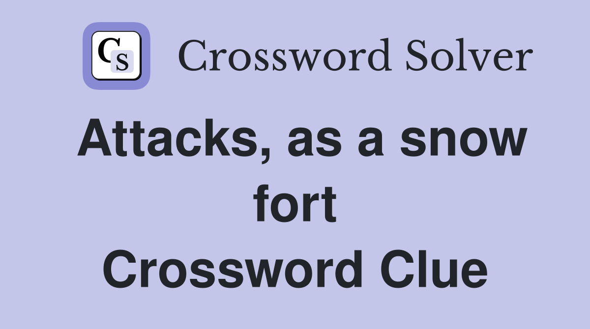 Attacks, as a snow fort Crossword Clue