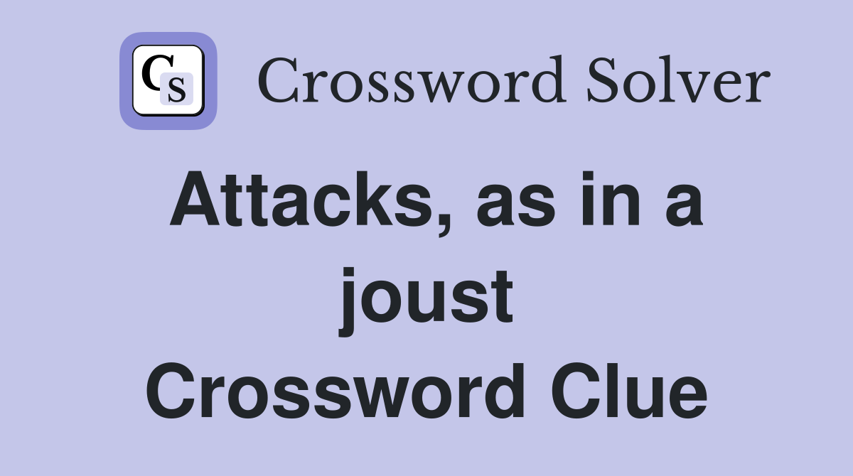 Attacks, as in a joust Crossword Clue