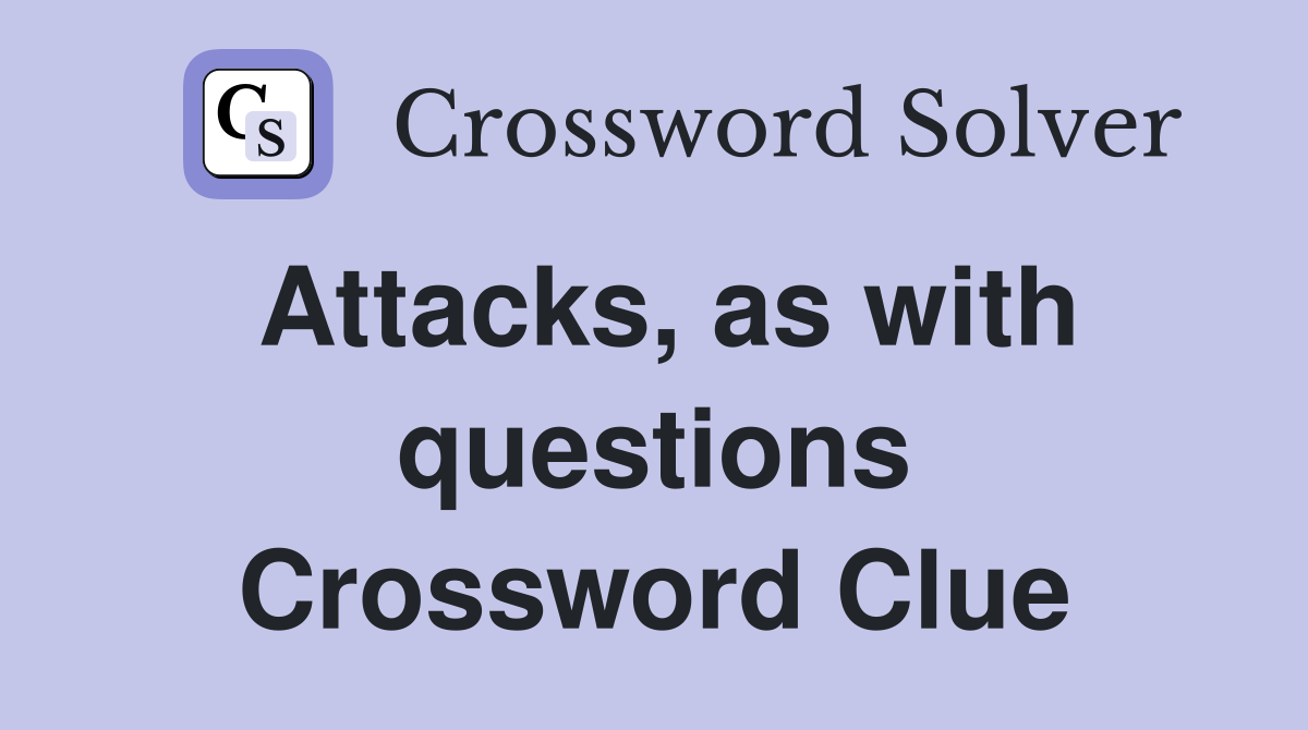 Attacks, as with questions Crossword Clue