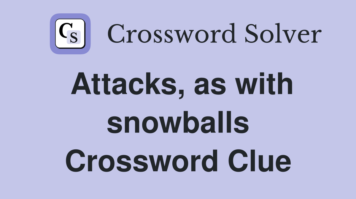Attacks, as with snowballs Crossword Clue