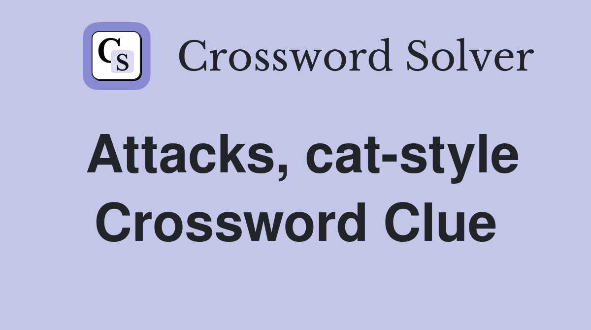 Attacks, cat-style Crossword Clue