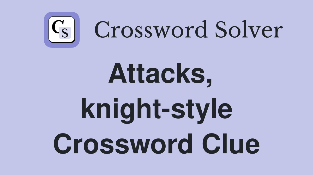 Attacks, knight-style Crossword Clue