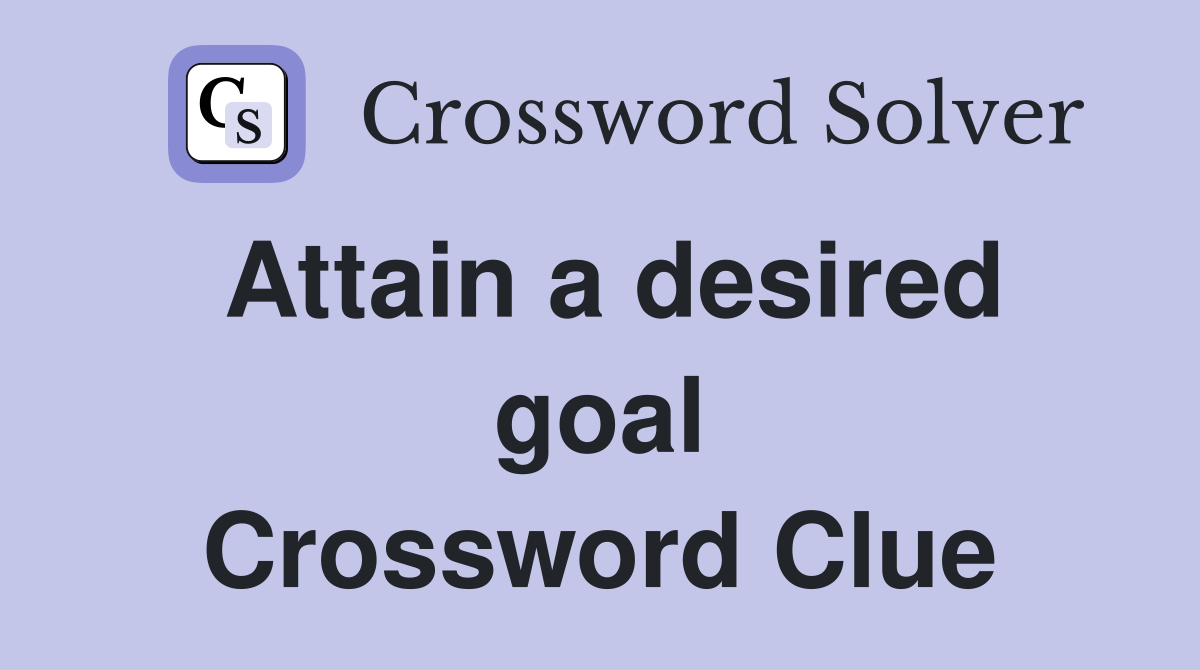 Attain a desired goal Crossword Clue