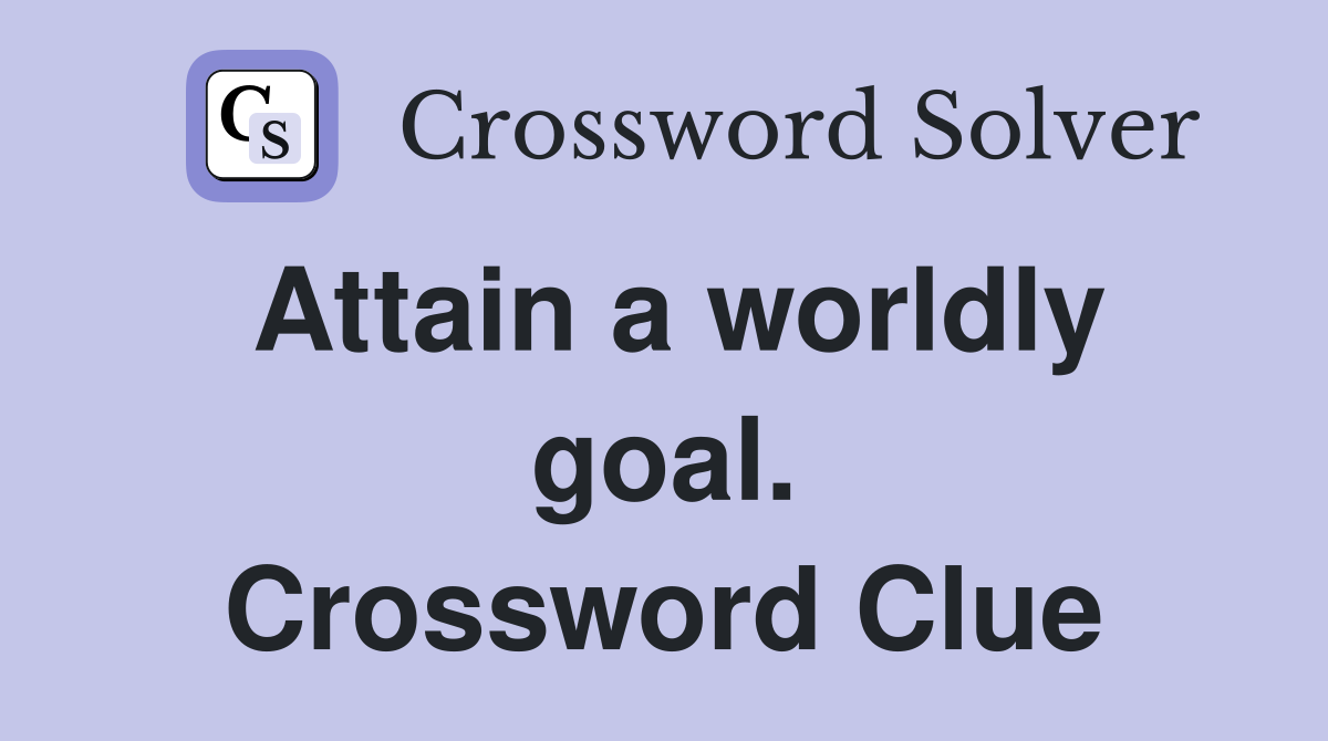 Attain a worldly goal. Crossword Clue