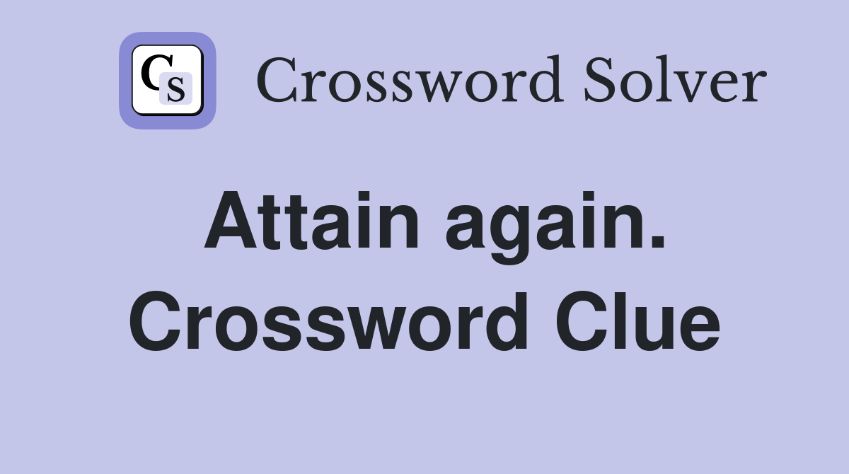 Attain again. Crossword Clue