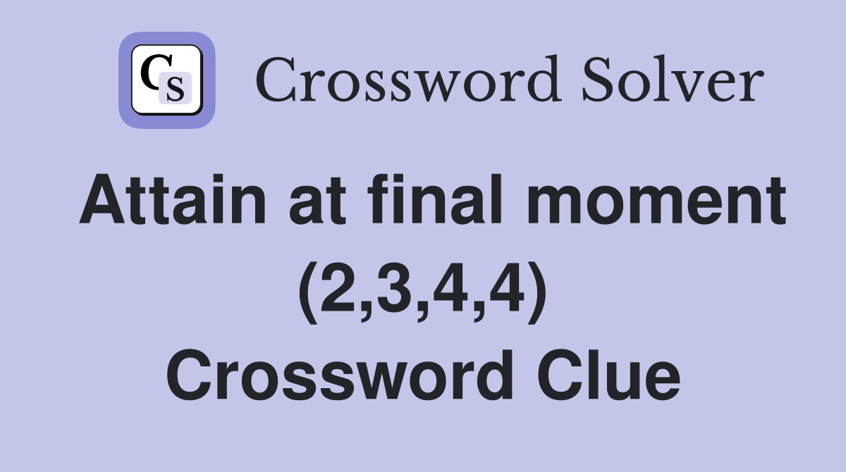 Attain at final moment (2,3,4,4) Crossword Clue