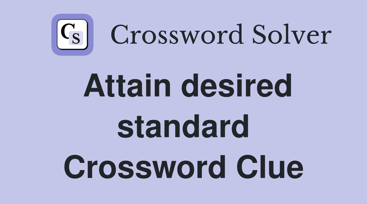 Attain desired standard Crossword Clue