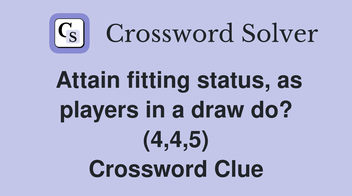 Attain fitting status, as players in a draw do? (4,4,5) Crossword Clue