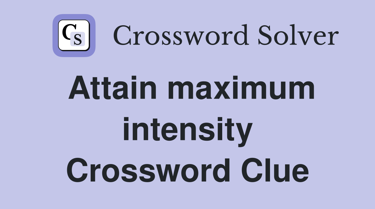Attain maximum intensity Crossword Clue