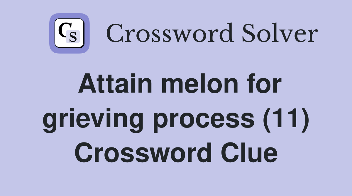 Attain melon for grieving process (11) Crossword Clue