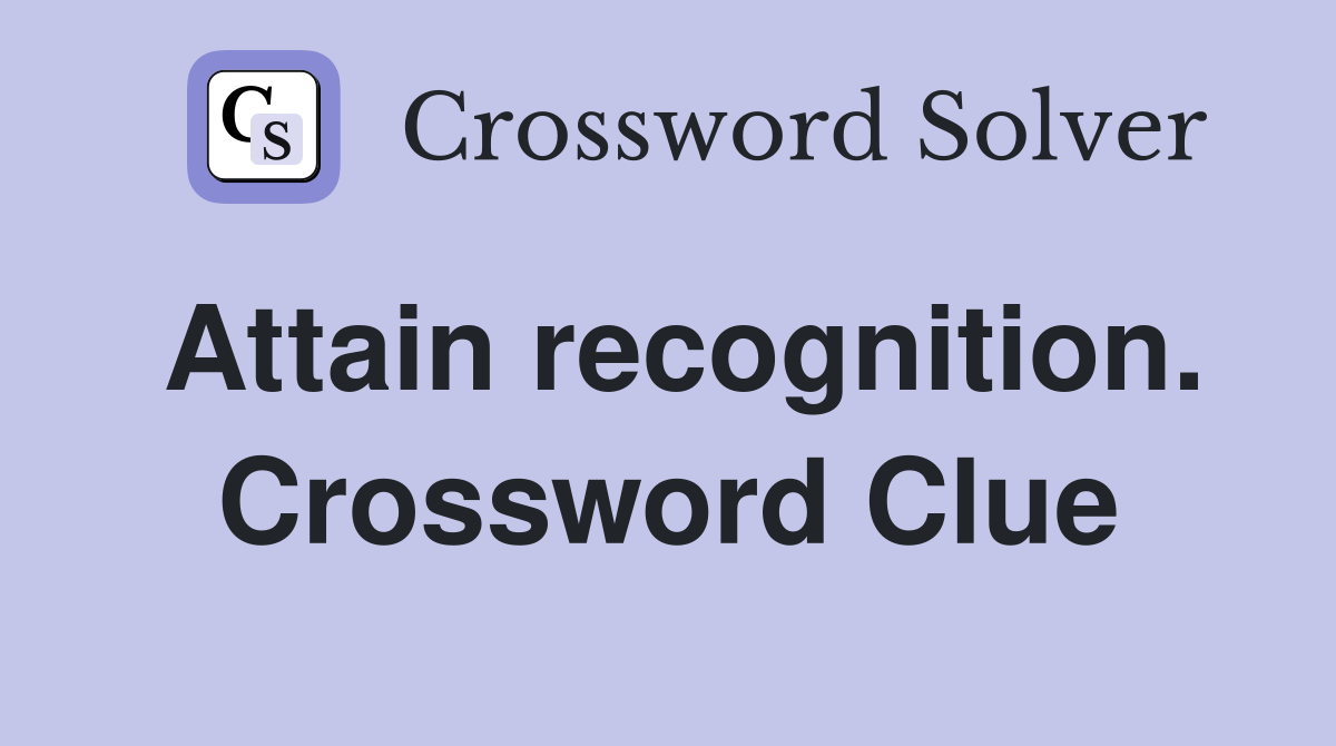 Attain recognition. Crossword Clue