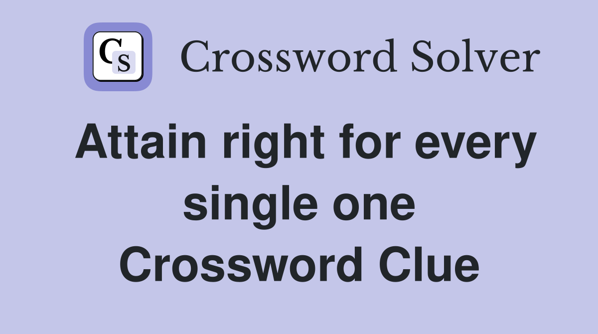 Attain right for every single one Crossword Clue