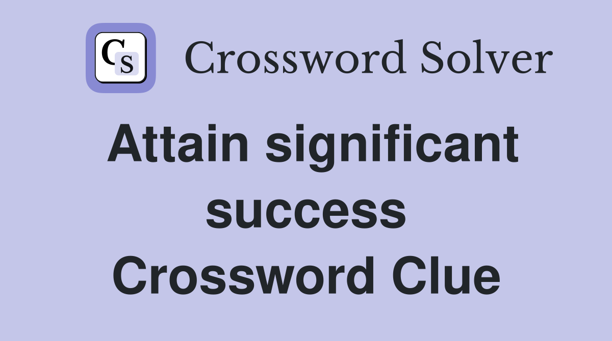 Attain significant success Crossword Clue