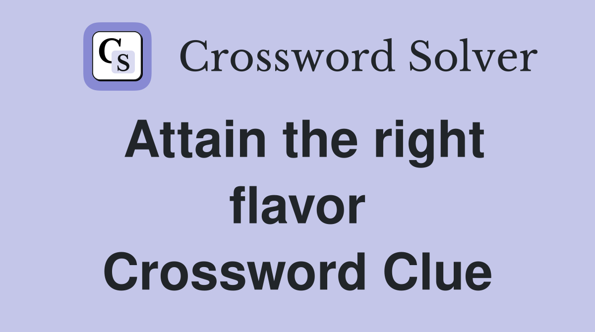 Attain the right flavor Crossword Clue