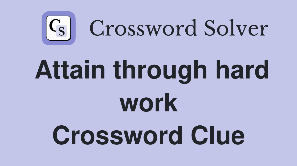 Attain through hard work Crossword Clue