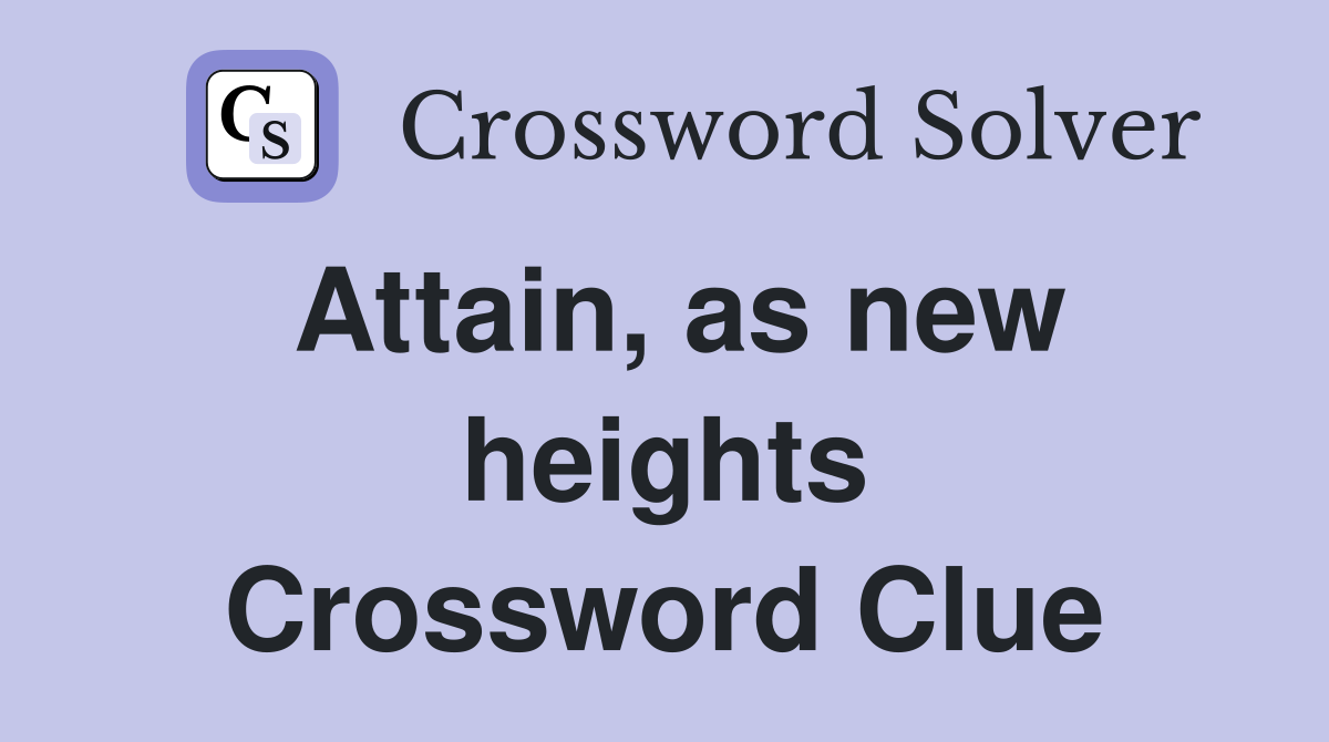 Attain, as new heights Crossword Clue