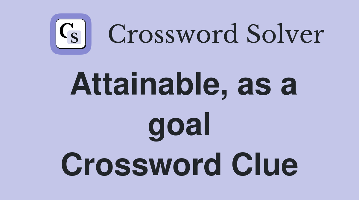 Attainable, as a goal Crossword Clue
