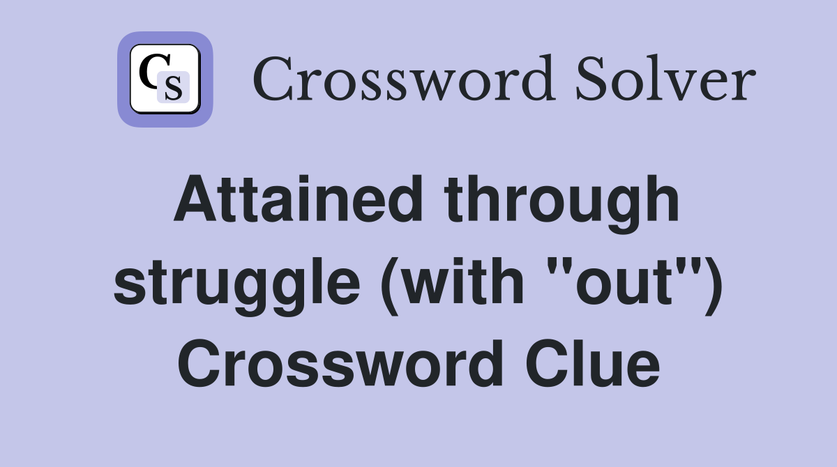 Attained through struggle (with "out") Crossword Clue