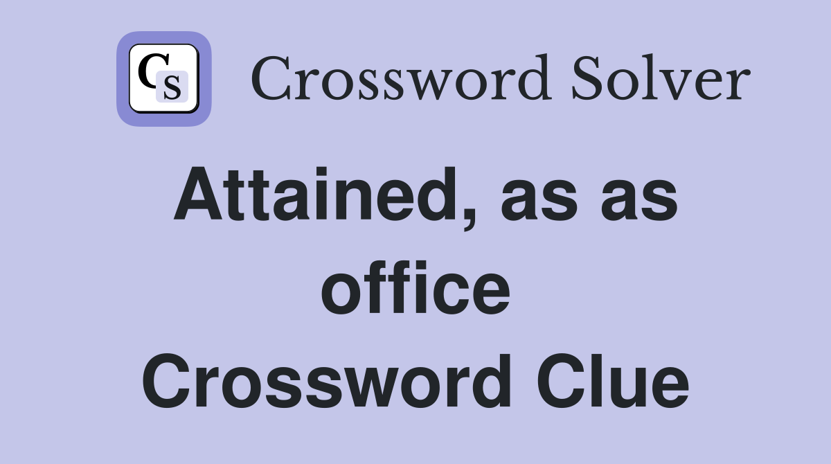 Attained, as as office Crossword Clue