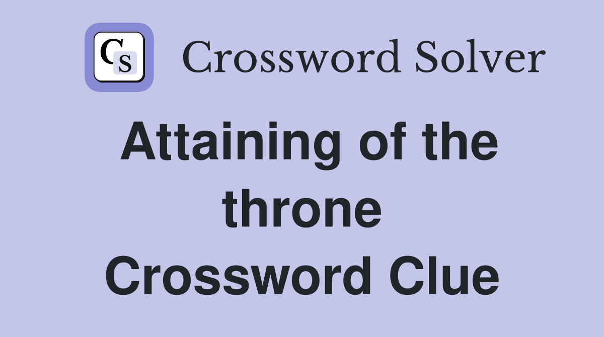 Attaining of the throne Crossword Clue