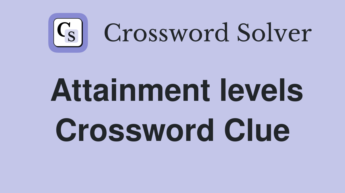 Attainment levels Crossword Clue