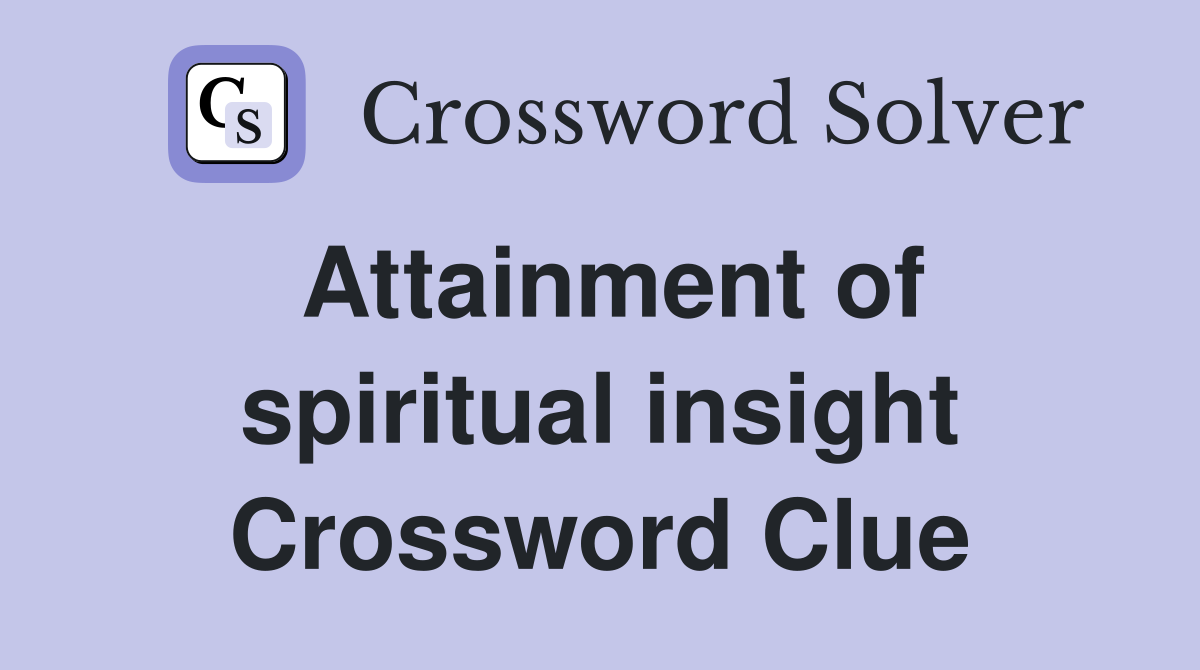 Attainment of spiritual insight Crossword Clue