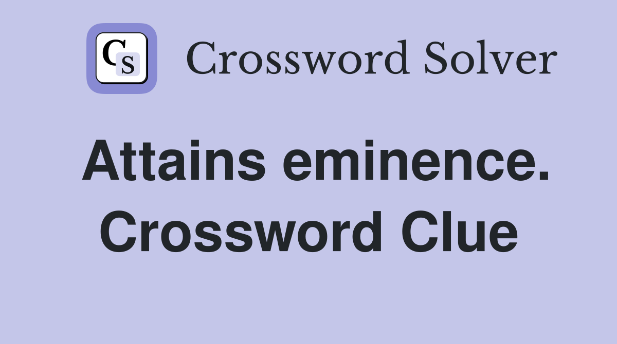 Attains eminence. Crossword Clue