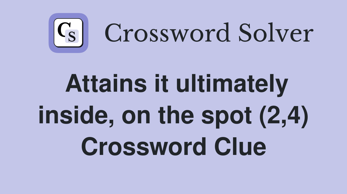 Attains it ultimately inside, on the spot (2,4) Crossword Clue